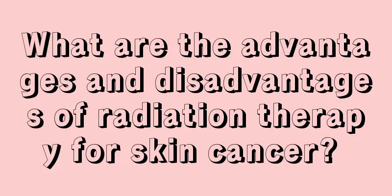 What are the advantages and disadvantages of radiation therapy for skin cancer? 