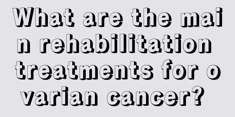What are the main rehabilitation treatments for ovarian cancer? 