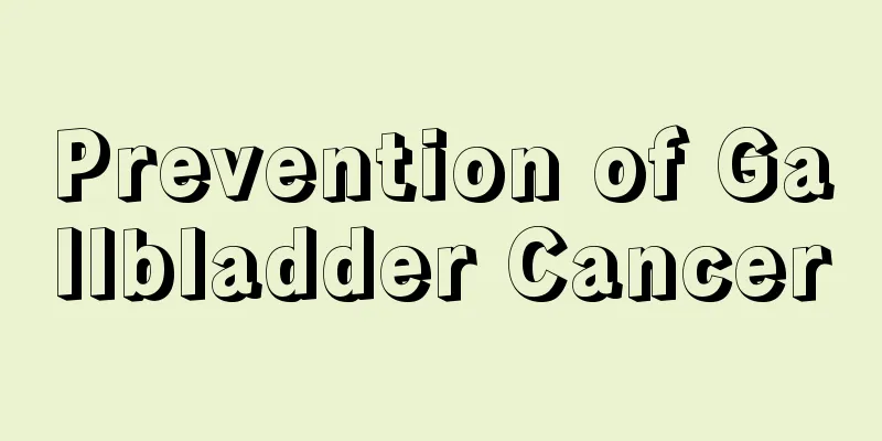 Prevention of Gallbladder Cancer